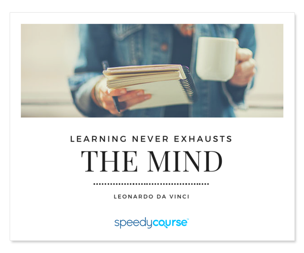 "Learning never exhausts the mind." ― Leonardo Da Vinci